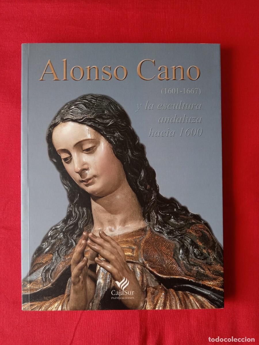 Libros de segunda mano: ALONSO CANO 1601-1667 Y LA ESCULTURA ANDALUZA HACIA 1600. CAT&Aacute;LOGO EXPO CAJA SUR PUBLICACIONES 2000