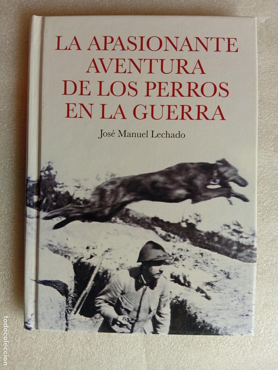 Libros de segunda mano: LA APASIONANTE AVENTURA DE LOS PERROS EN LA GUERRA - JOS&Eacute; MANUEL LECHADO
