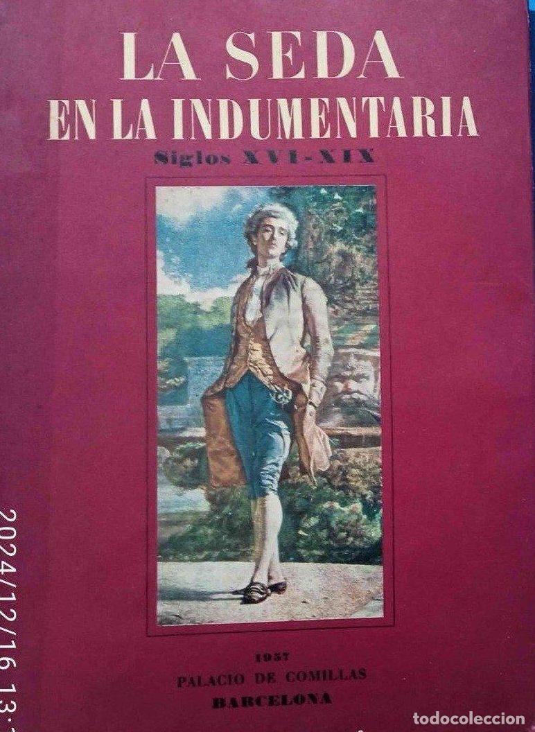 Libros de segunda mano: LA SEDA EN LA INDUMENTARIA. SIGLOS XVI - XIX. EXPOSICI&Oacute;N. PALACIO DE COMILLAS. BARCELONA, 1957.