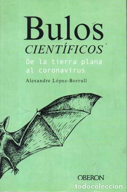Libros de segunda mano: BULOS CIENTIFICOS. DE LA TIERRA PLANA AL CORONAVIRUS. - LOPEZ-BORRULL, Alexandre.