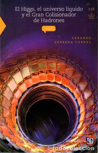 Libros de segunda mano: EL HIGGS, EL UNIVERSO LIQUIDO Y EL GRAN COLISIONADOR DE HADRONES. - HERRERA CORRAL, Gerardo.