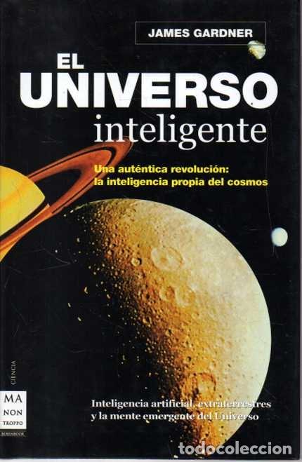 Libros de segunda mano: EL UNIVERSO INTELIGENTE. UNA AUTENTICA REVOLUCION: LA INTELIGENCIA PROPIA DEL COSMOS. - GARDNER, Jam