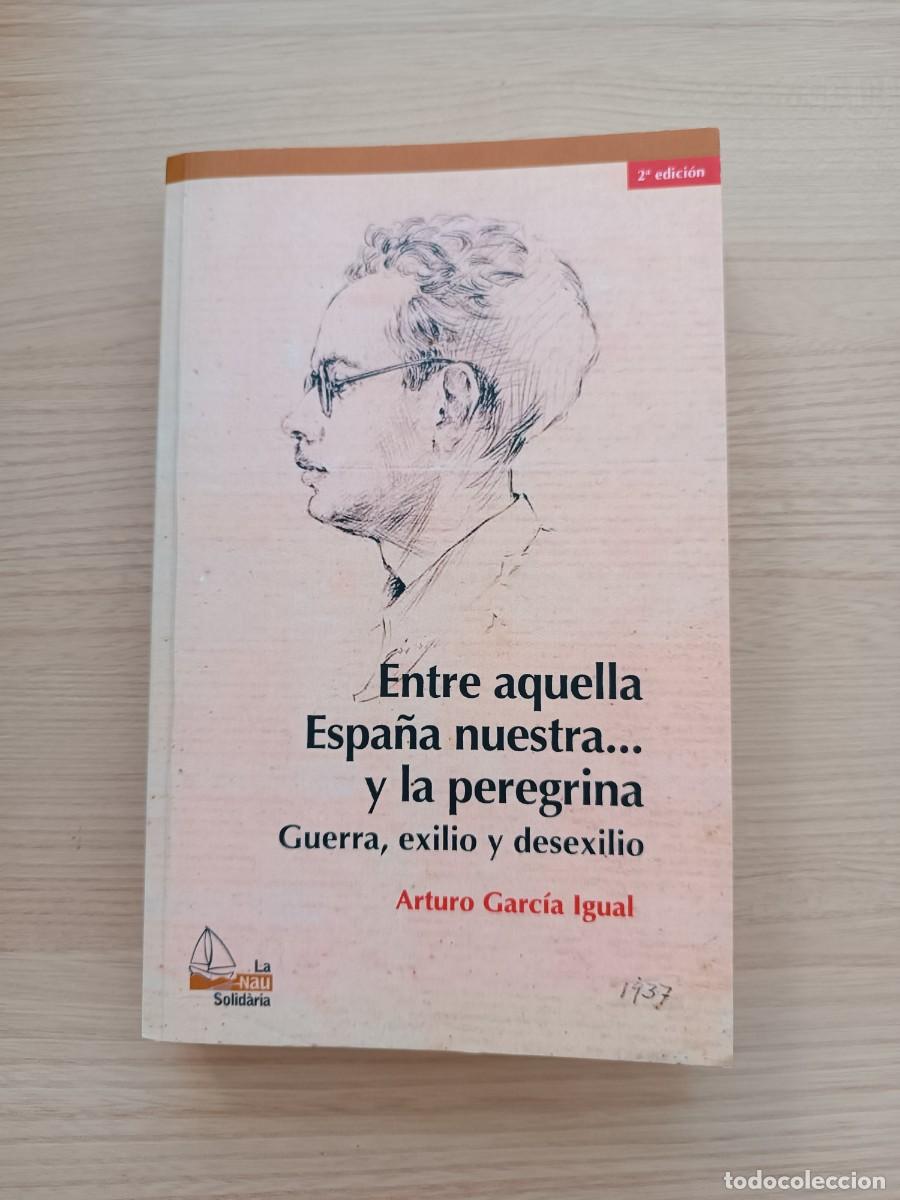 Libros de segunda mano: Entre aquella Espa&ntilde;a nuestra... y la peregrina. Guerra, exilio y desexilio - Arturo Garc&iacute;a Igual