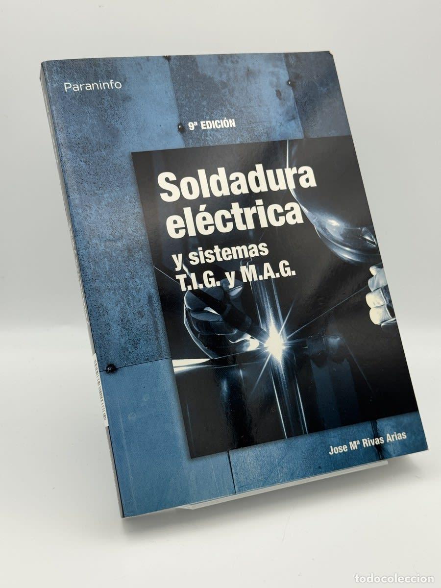 Libros de segunda mano: Soldadura el&eacute;ctrica y sistemas T.I.G. y M.A.G. - Jos&eacute; M&ordf; Rivas Arias