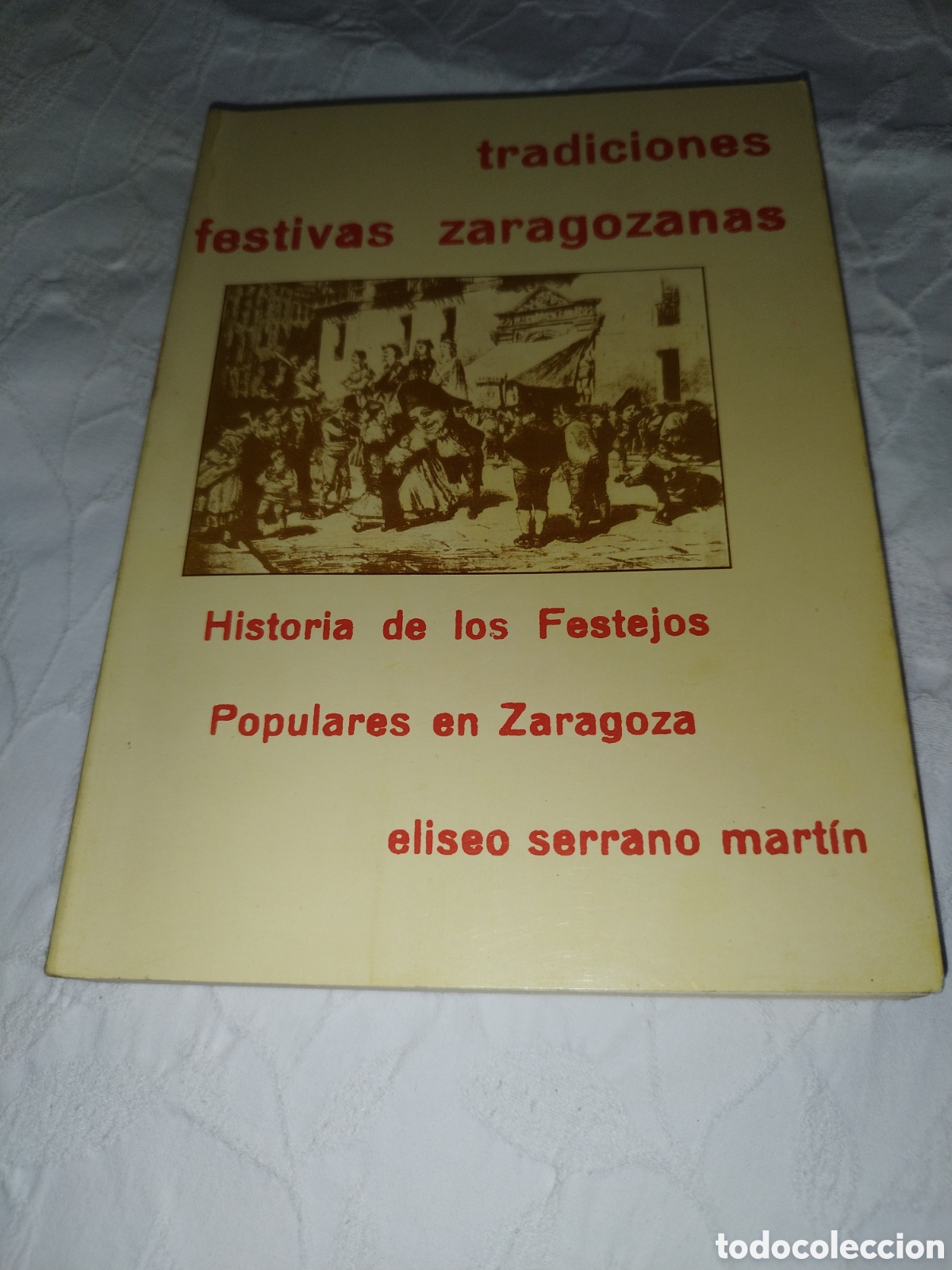 Libros de segunda mano: TRADICIONES FESTIVAS ZARAGOZANAS.- ELISEO SERRANO. 1981 PRIMERA EDICION ILUSTRADO