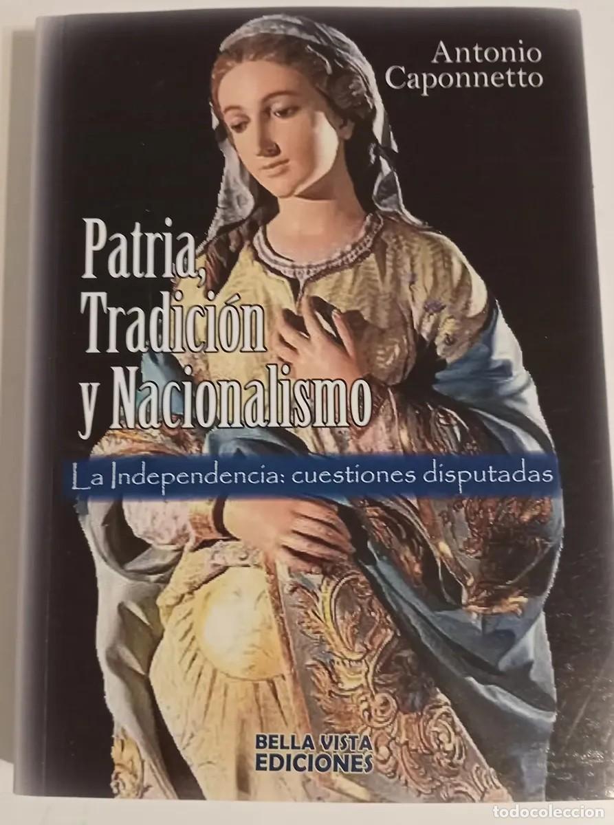 Libros de segunda mano: CAPONNETTO, ANTONIO &mdash; PATRIA, TRADICI&Oacute;N Y NACIONALISMO. LA INDEPENDENCIA: CUESTIONES DISPUTADAS &mdash; LM