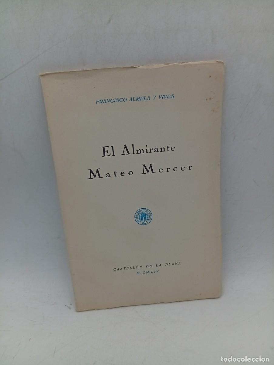 Libros de segunda mano: EL ALMIRANTE MATEO MERCER. FRANCISCO ALMELA Y VIVES. CASTELLON DE LA PLANA. 1954. PAGS : 59.