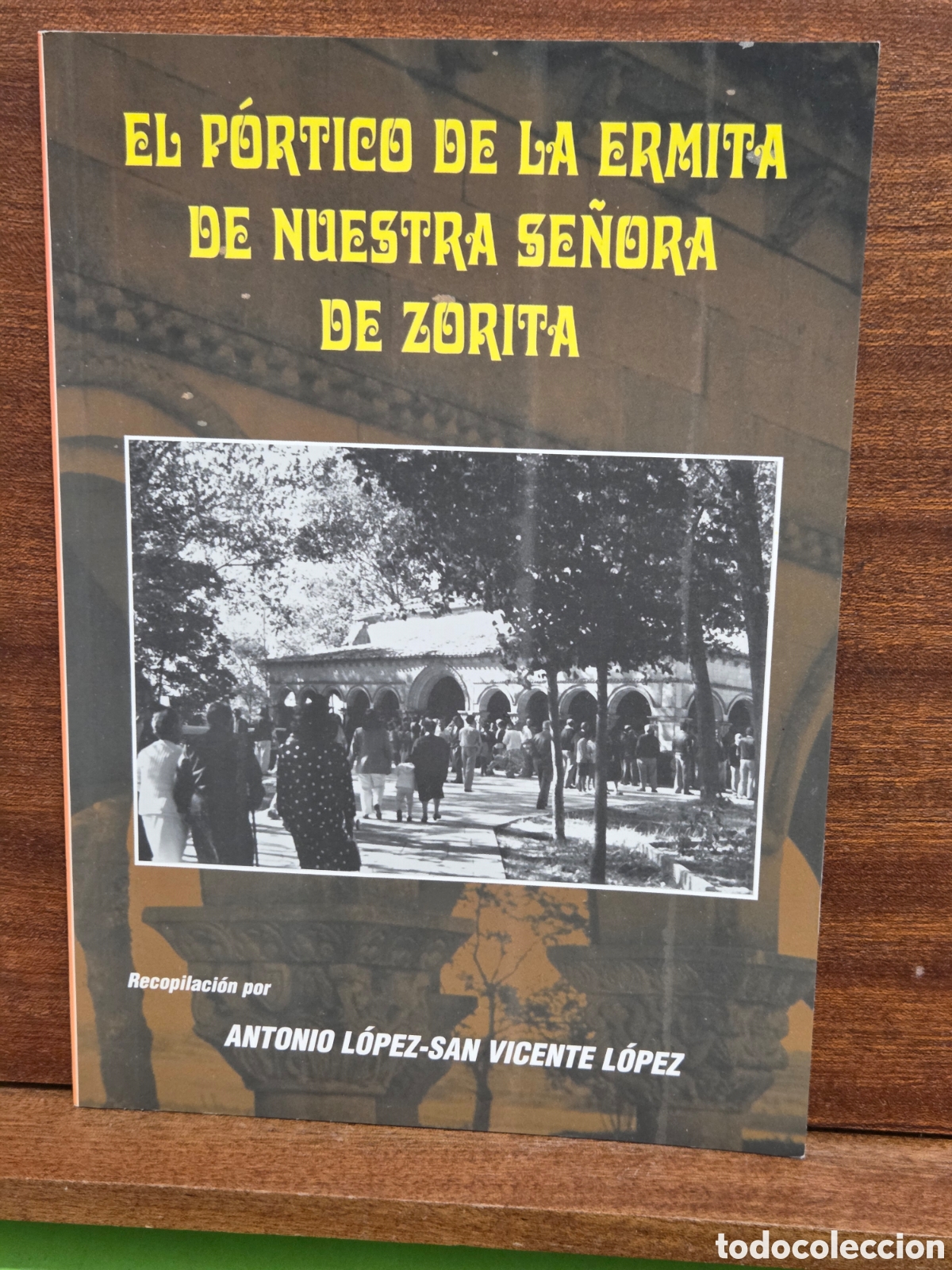 Libros de segunda mano: &rdquo;&rdquo;EL P&Oacute;RTICO DE LA HERMITA DE NUESTRA SE&Ntilde;ORA DE ZORITA&rdquo;&rdquo;... RECOPILACION POR ANTONIO L&Oacute;PEZ-SAN VICEN