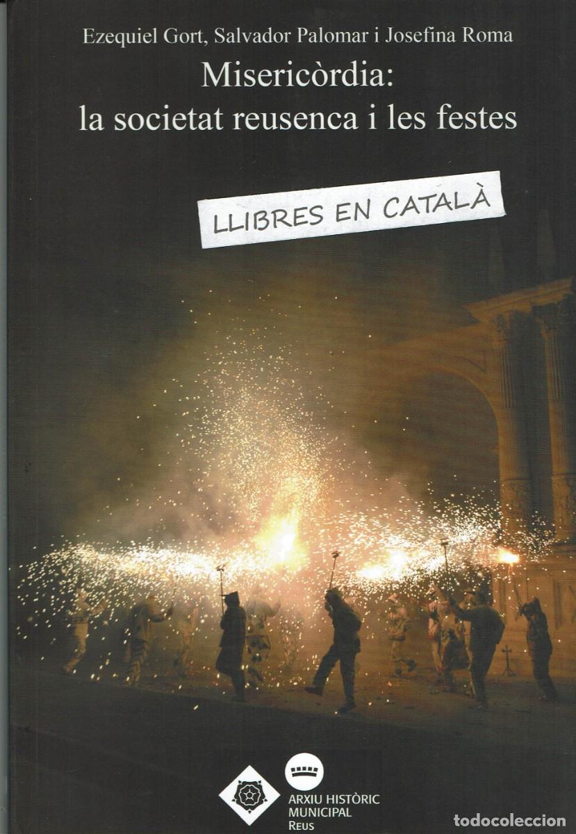 Libros de segunda mano: Miseric&ograve;rdia: la societat reusenca i les festes / Ezequiel Gort Salvador Palomar Josefina Roma Reus