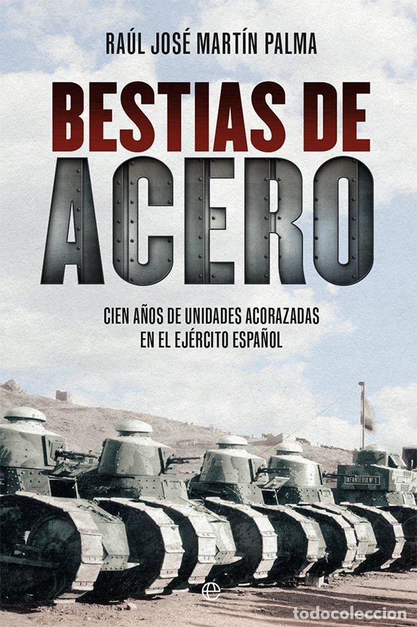 Libros de segunda mano: Bestias de Acero: Cien A&ntilde;os de Unidades Acorazadas en el Ej&eacute;rcito Espa&ntilde;ol - Mart&iacute;n Palma, Ra&uacute;l Jos&eacute;