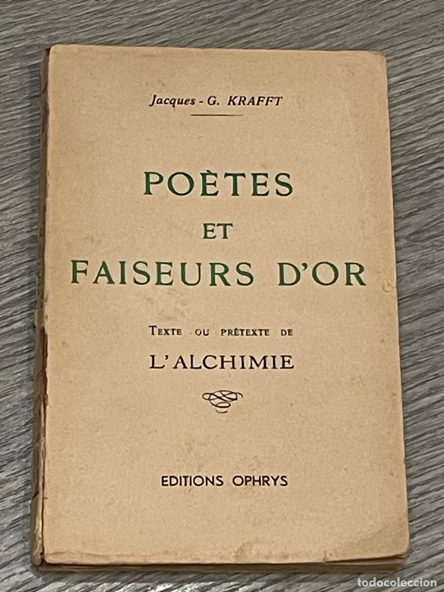 Libros de segunda mano: JACQUES G. KRAFFT - PO&Egrave;TES ET FAISEURS D'OR. TEXTE OU PRETEXTE DE L'ALCHIMIE - ED.OPHRYS 1940