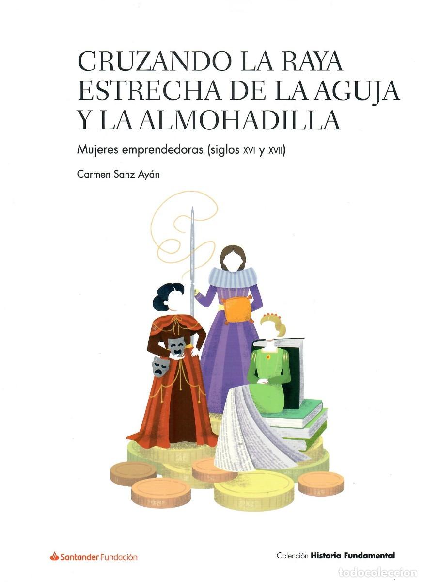 Libros de segunda mano: CRUZANDO LA RAYA ESTRECHA DE LA AGUJA Y LA ALMOHADILLA. MUJERES EMPRENDEDORAS (S. XVI Y XVII)