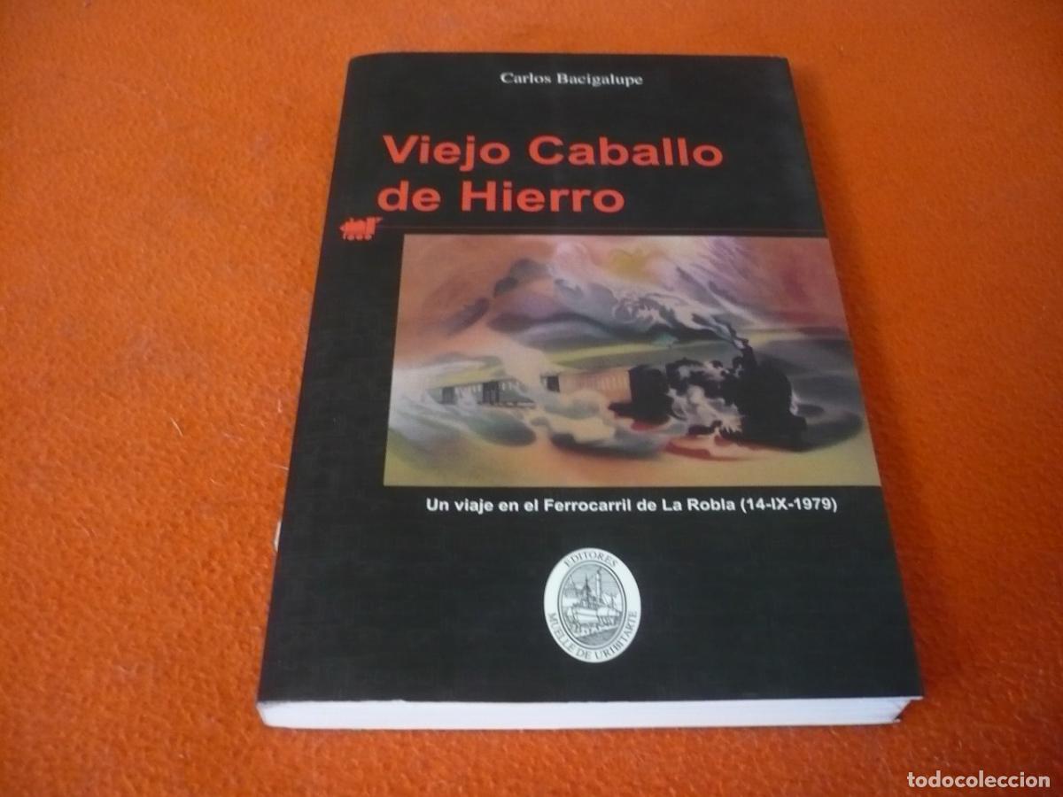 Libros de segunda mano: VIEJO CABALLO DE HIERRO ( CARLOS BACIGALUPE ) VIAJE FERROCARRIL LA ROBLA HISTORIA TREN BILBAO