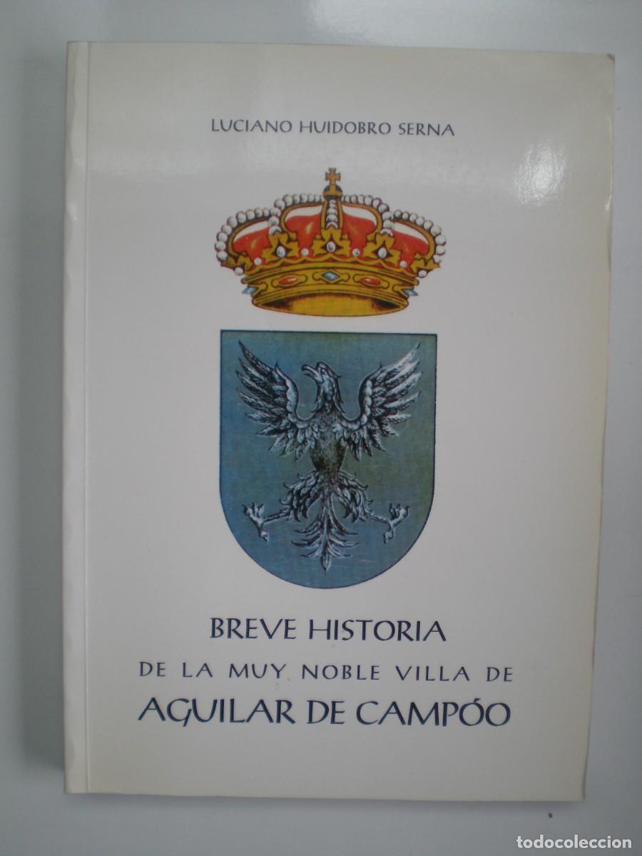 Libros de segunda mano: BREVE HISTORIA DE LA MUY NOBLE VILLA DE AGUILAR DE CAMP&Oacute;O. Luciano Huidobro Serna.