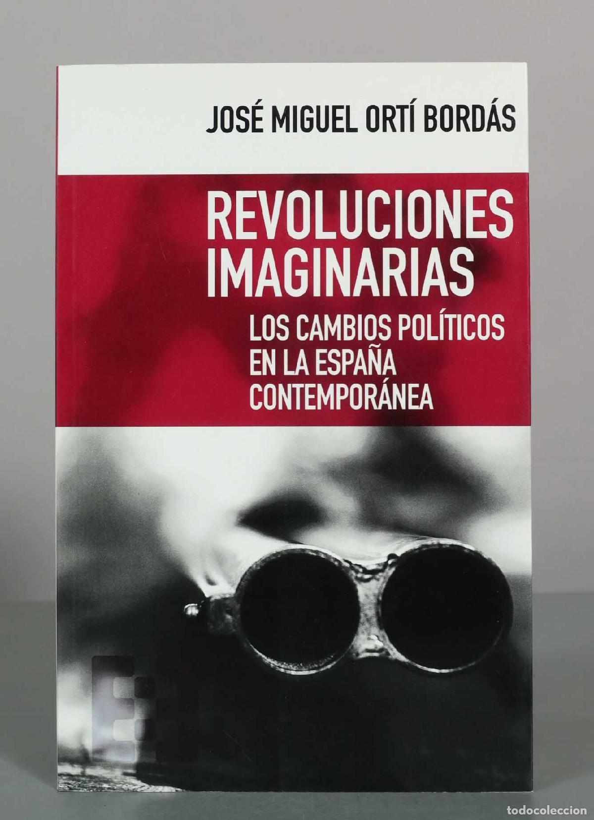 Libros de segunda mano: Revoluciones imaginarias. Los cambios pol&iacute;ticos en la Espa&ntilde;a contempor&aacute;nea - Jos&eacute; Miguel Ort&iacute; Bord&aacute;s