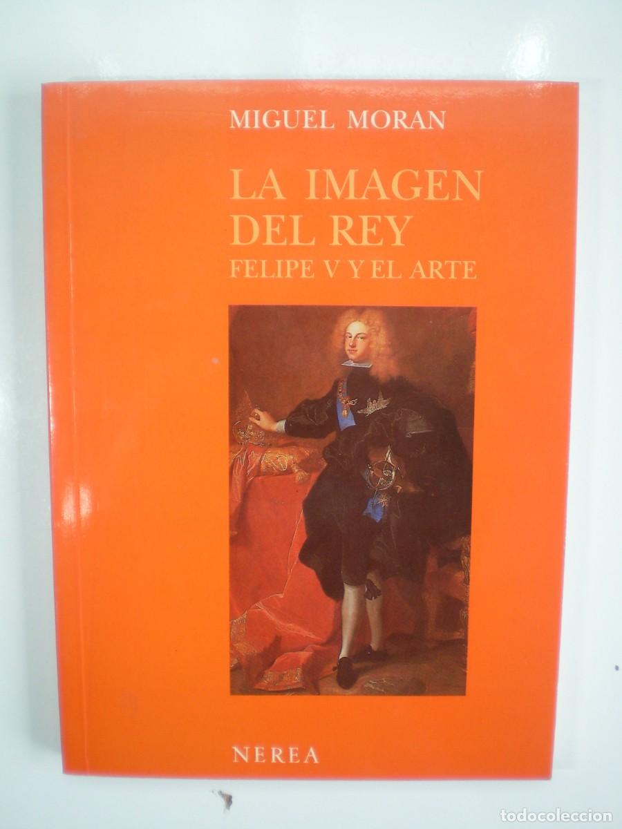 Libros de segunda mano: LA IMAGEN DEL REY FELIPE V Y EL ARTE. Miguel Mor&aacute;n.