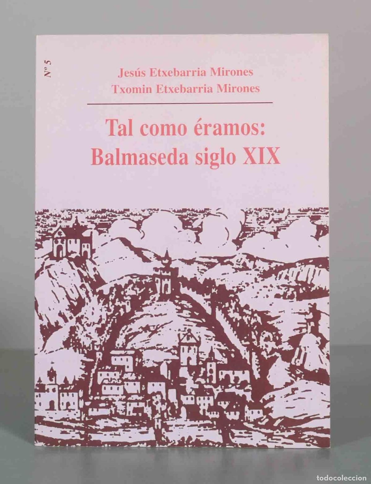 Libros de segunda mano: Tal como &eacute;ramos: Balmaseda siglo XIX - Jes&uacute;s Etxebarria Mirones, Txomin Etxebarria Mirones