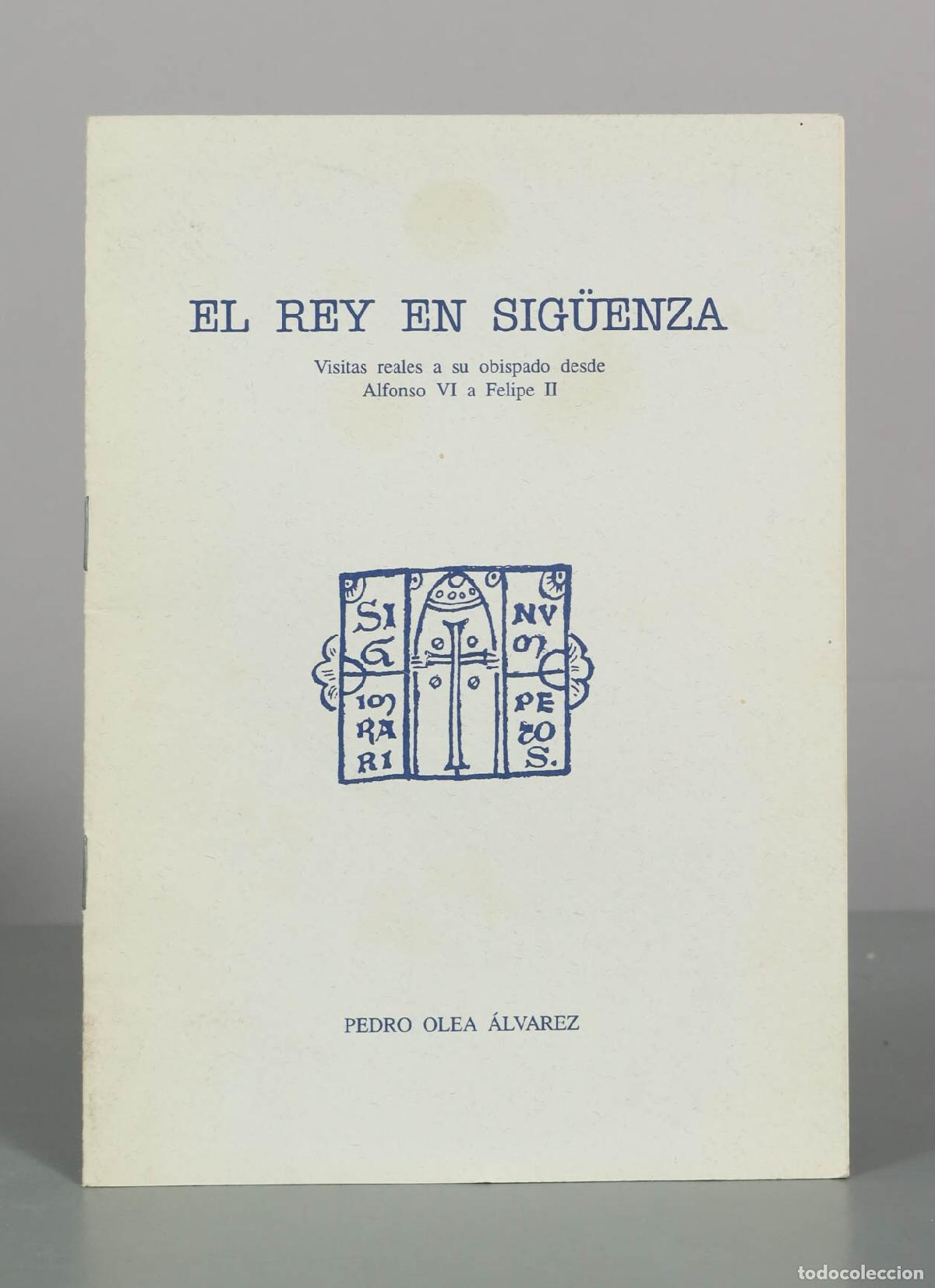 Libros de segunda mano: El rey en Sig&uuml;enza: visitas reales a su obispado desde Alfonso VI a Felipe II - Pedro Olea &Aacute;lvarez -