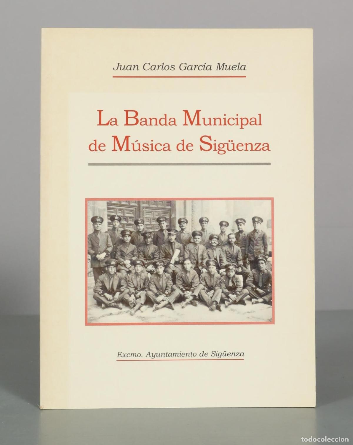 Libros de segunda mano: La Banda Municipal de M&uacute;sica de Sig&uuml;enza - Juan Carlos Garc&iacute;a Muela - Excmo. Ayuntamiento de Sig&uuml;enz