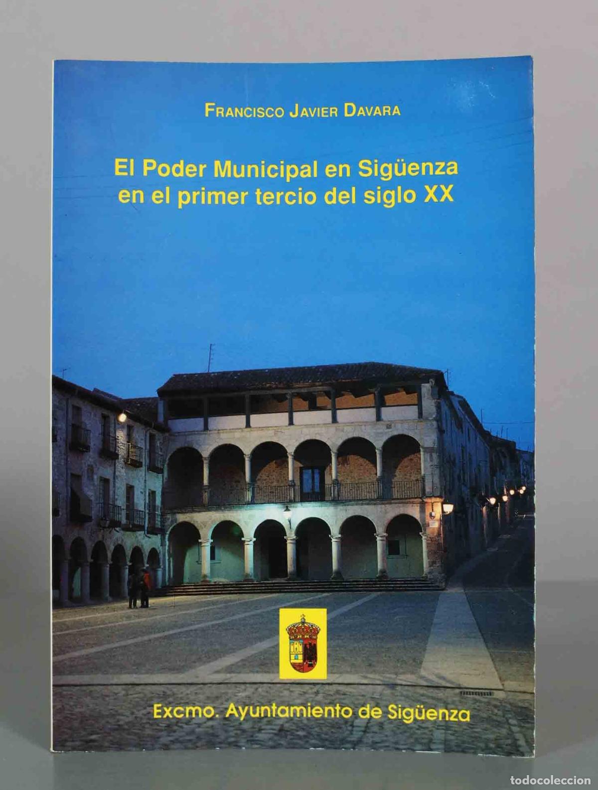 Libros de segunda mano: El Poder Municipal en Sig&uuml;enza en el primer tercio del siglo XX - Francisco Javier Davara - Excmo. A