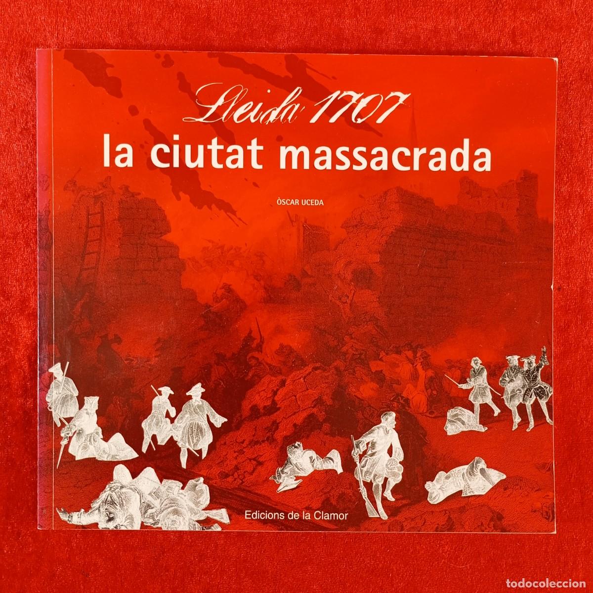 Libros de segunda mano: LLEIDA 1707 - LA CIUTAT MASSACRADA - &Ograve;SCAR UCEDA - EDICIONS LA CLAMOR - SEGRE / 609