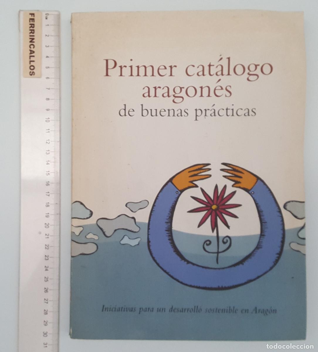 Libros de segunda mano: PRIMER CAT&Aacute;LOGO ARAGON&Eacute;S DE BUENAS PRACTICAS, DESAROLLO SOSTENIBLE EN ARAG&Oacute;N, GOBIERNO ARAG&Oacute;N 1999