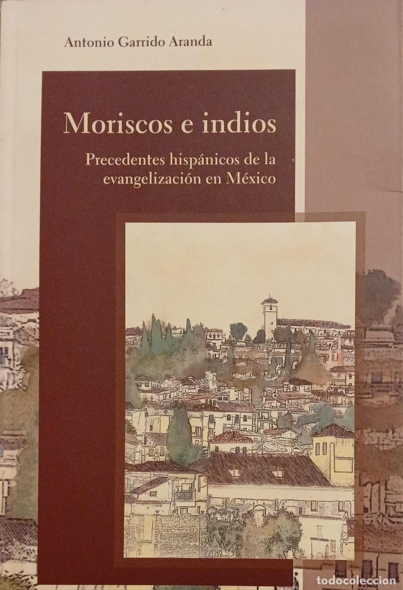 Libros de segunda mano: Moriscos e indios. Precedentes hisp&aacute;nicos de la evangelizaci&oacute;n en M&eacute;xico - Antonio Garrido Aranda
