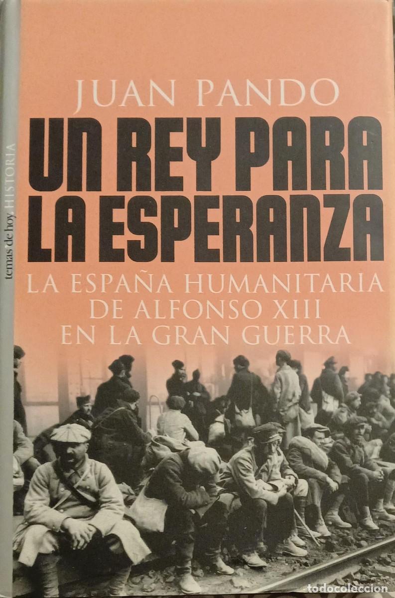 Libros de segunda mano: Un rey para la esperanza. La Espa&ntilde;a humanitaria de Alfonso XIII en la Gran Guerra - Juan Pando