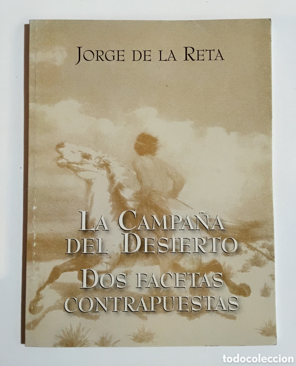 Libros de segunda mano: Jorge de la Reta &ndash; La campa&ntilde;a del desierto. Dos facetas contrapuestas &ndash; Mendoza, 1999