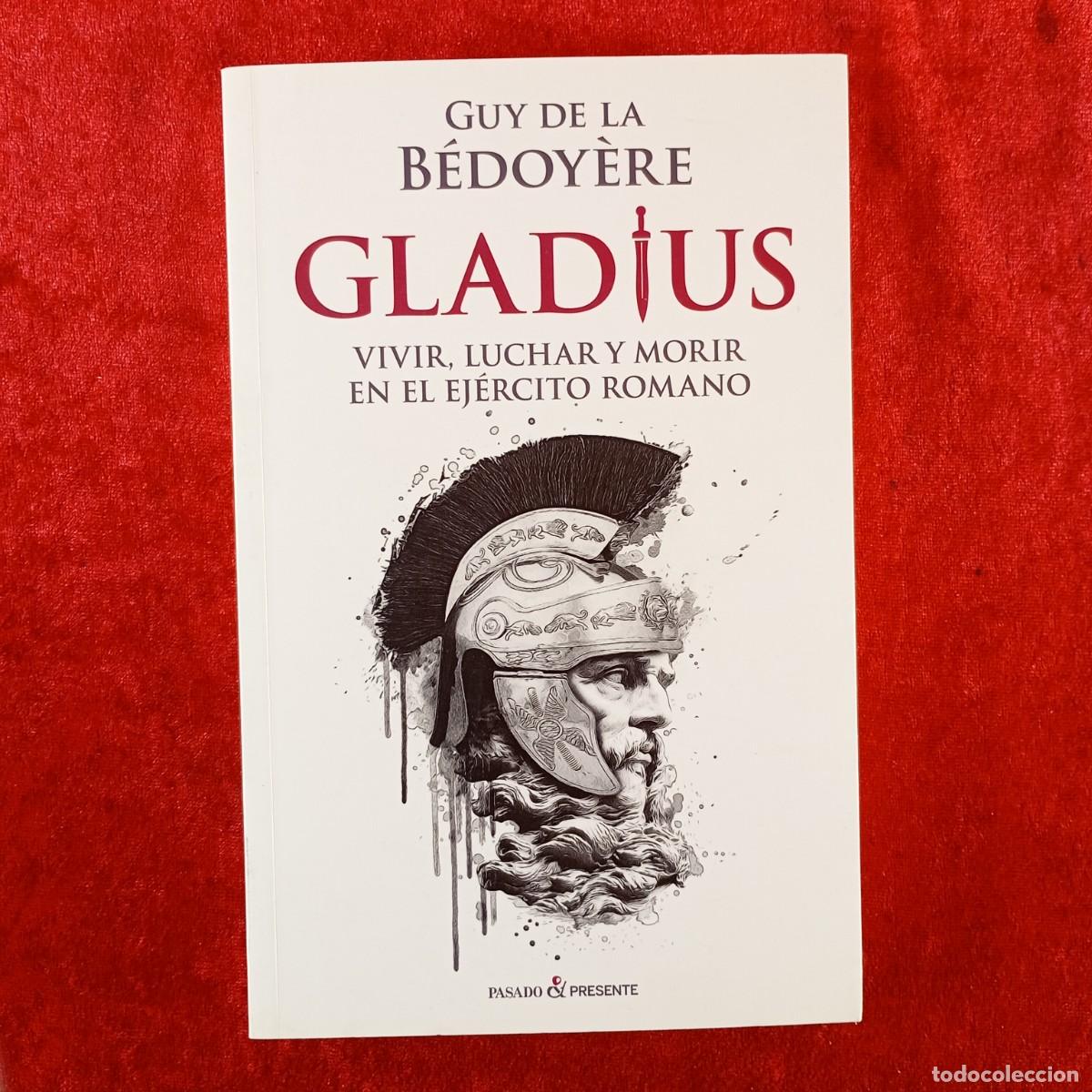 Libros de segunda mano: GLADIUS, CICIR, LUCHAR Y MORIR EN EL EJ&Eacute;RCITO ROMANO - GUY DE LA B&Eacute;DOY&Egrave;RE - PASADO & PRESENTE / 846