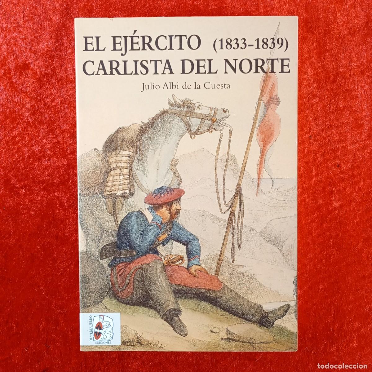 Libros de segunda mano: EL EJ&Eacute;RCITO CARLISTA DEL NOIRTE (1833-1839) - JULIO ALBI DE LA CUESTA - DESPERTA FERRO - 2017 / 849