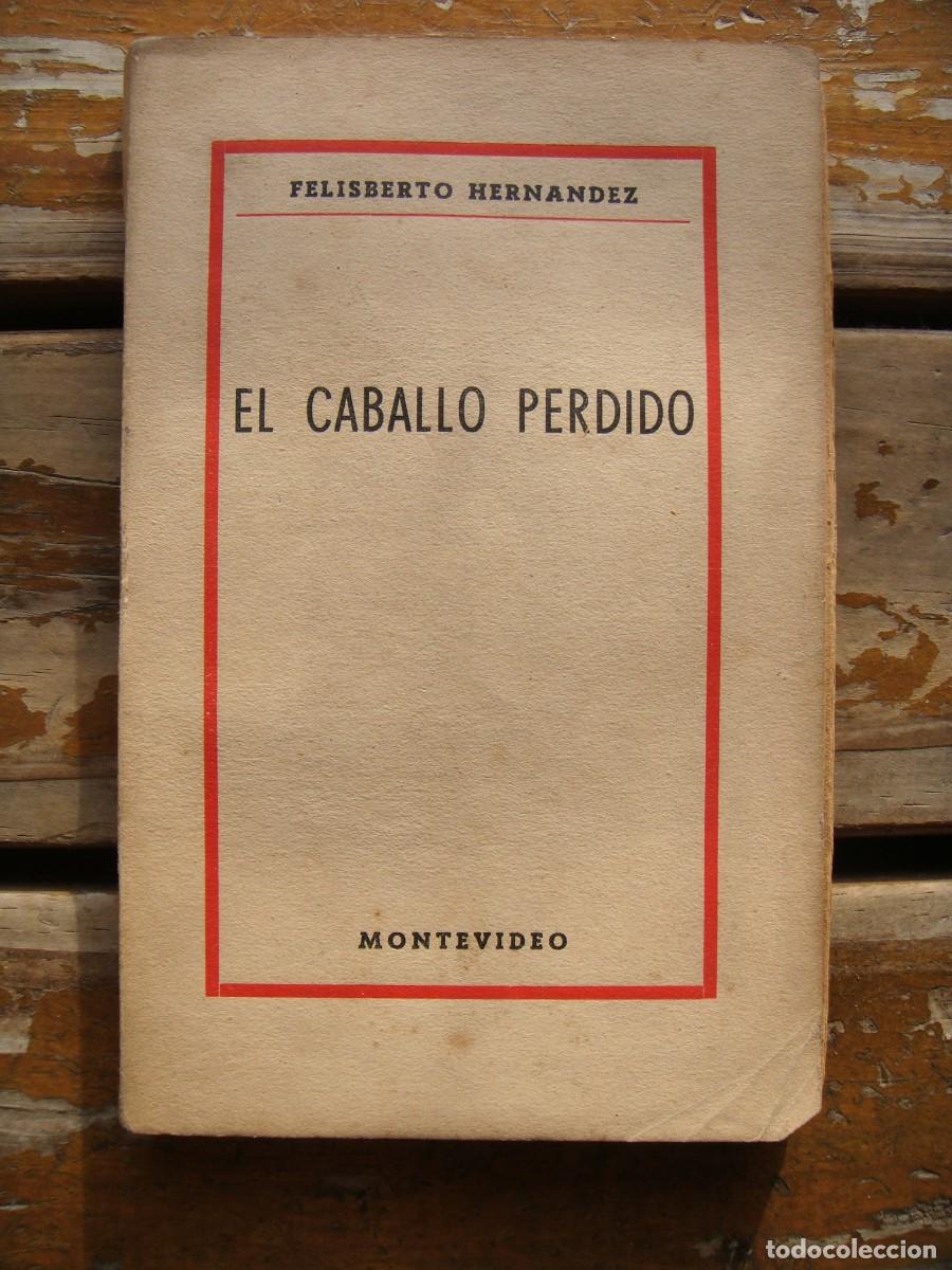 Libros de segunda mano: Felisberto Hern&aacute;ndez: EL CABALLO PERDIDO. Primera edicion - Foto 1