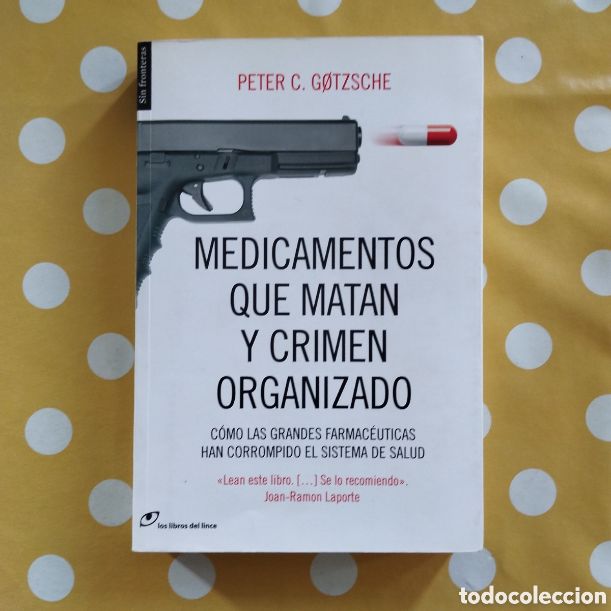 Libros de segunda mano: MEDICAMENTOS QUE MATAN Y CRIMEN ORGANIZADO PETER C. GOTZSCHE LIBROS LINCE GRANDES FARMAC&Eacute;UTICAS