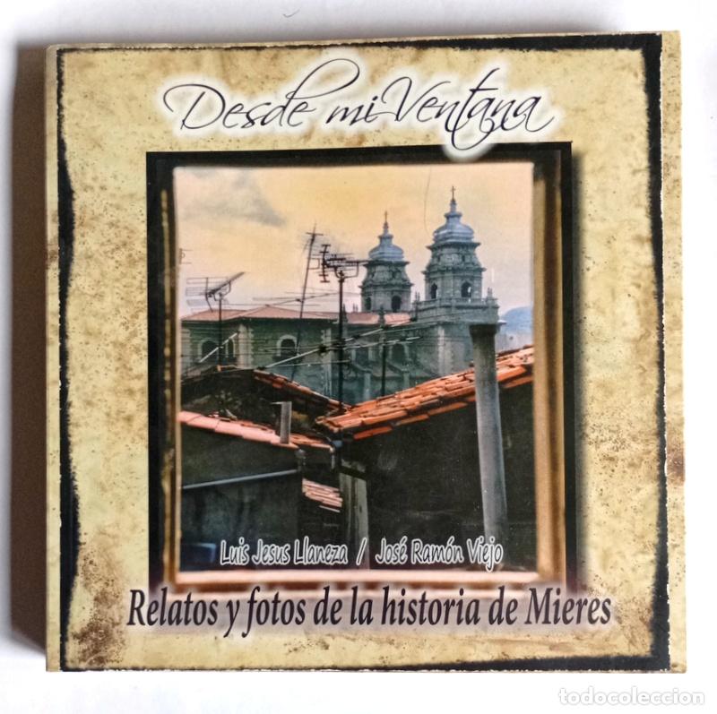 Libros de segunda mano: DESDE MI VENTANA - RELATOS Y FOTOS DE LA HISTORIA DE MIERES - LUIS JESUS LLANEZA Y JOSE RAMON VIEJO