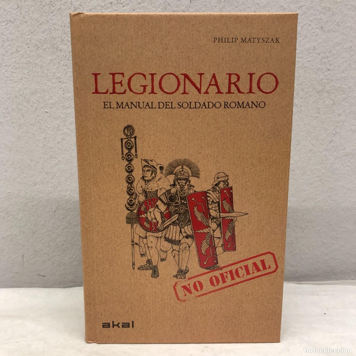 Libros de segunda mano: LEGIONARIO, EL MANUAL DEL SOLDADO ROMANO - PHILIP MATYSZAK - EDICIONES AKAL - 2010 / 1108