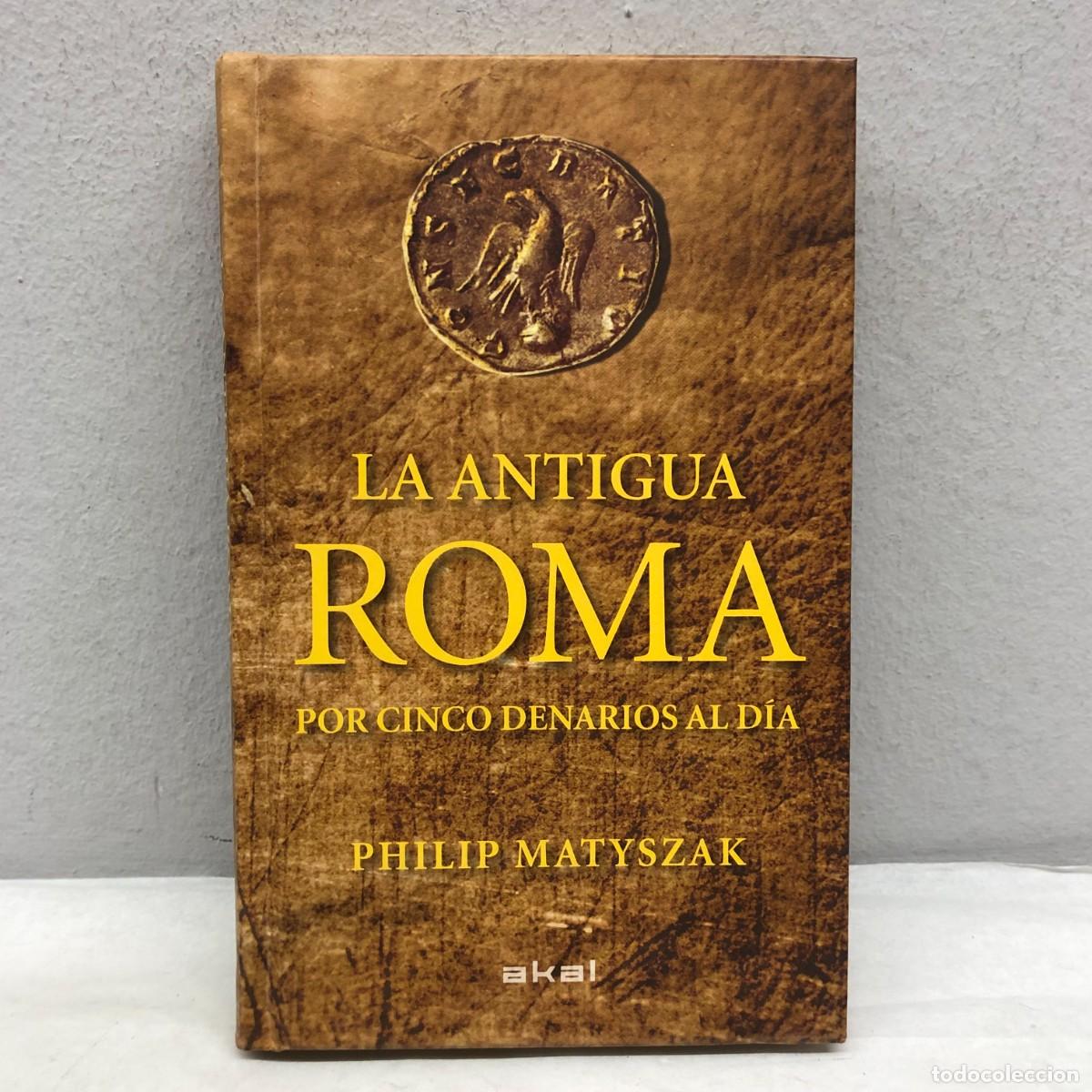 Libros de segunda mano: LA ANTIGUA ROMA POR CINCO DENARIOS AL D&Iacute;A - PHILIP MATYSZAK - EDICIONES AKAL - 2012 / 1109