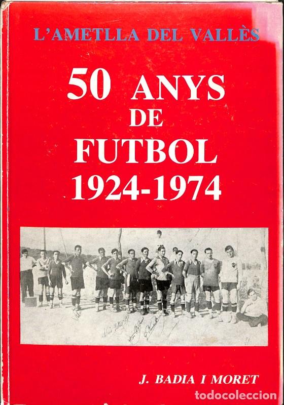 Libros de segunda mano: 50 anys de futbol 1924-1974 - J. Badia i Moret - 1985, 1&ordf; ed. - A L'AMETLLA DEL VALL&Egrave;S
