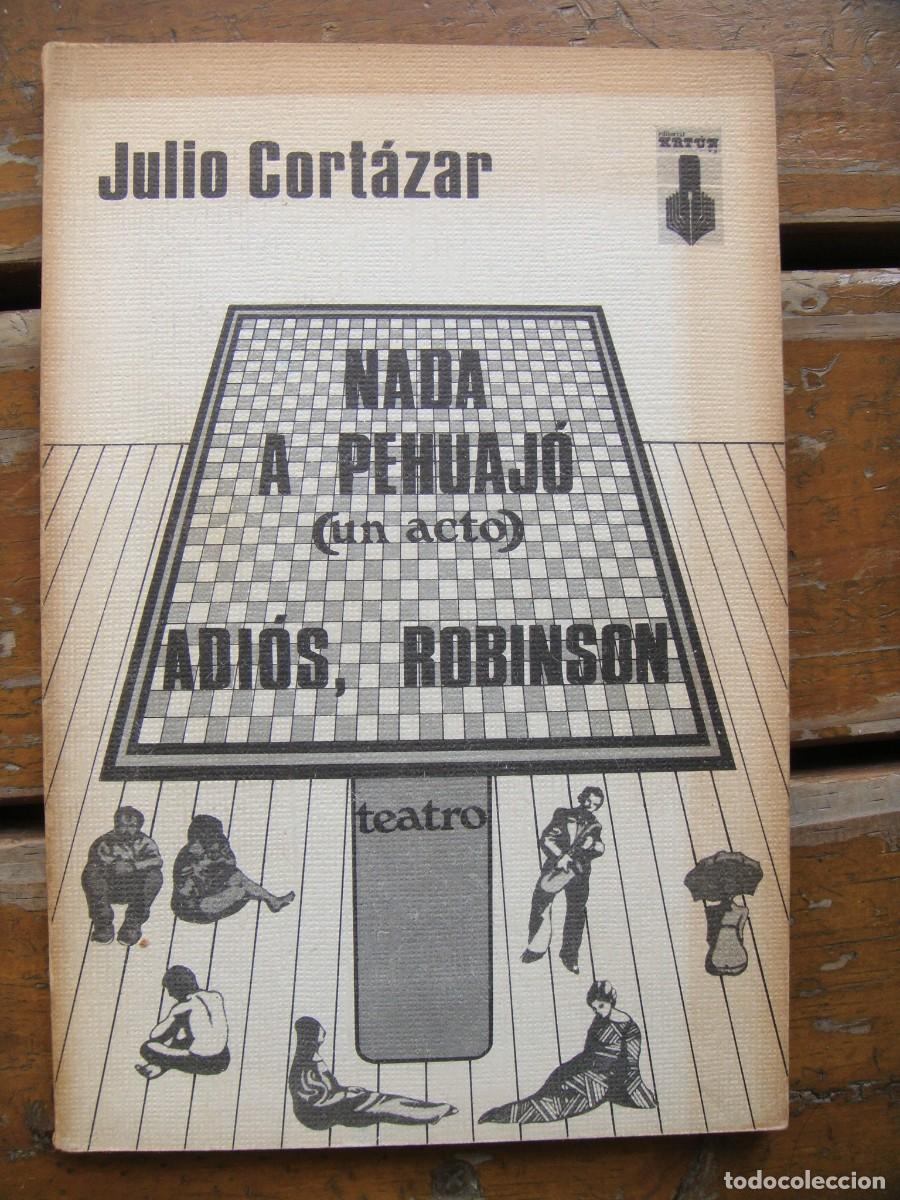Libros de segunda mano: Julio Cort&aacute;zar: NADA A PEHUAJ&Oacute; (un acto). Adi&oacute;s, Robinson. Primera edici&oacute;n