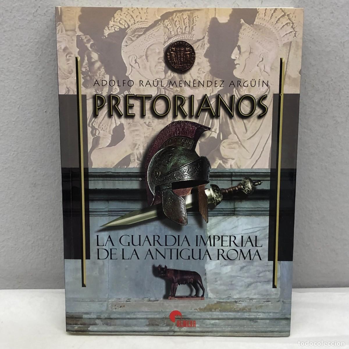 Libros de segunda mano: PRETORIANOS - LA GUARDIA IMPERIAL DE LA ANTIGUA ROMA - ADOLFO RA&Uacute;L MEN&Eacute;NDEZ ARG&Uuml;&Iacute;N - ALMENA / 1198