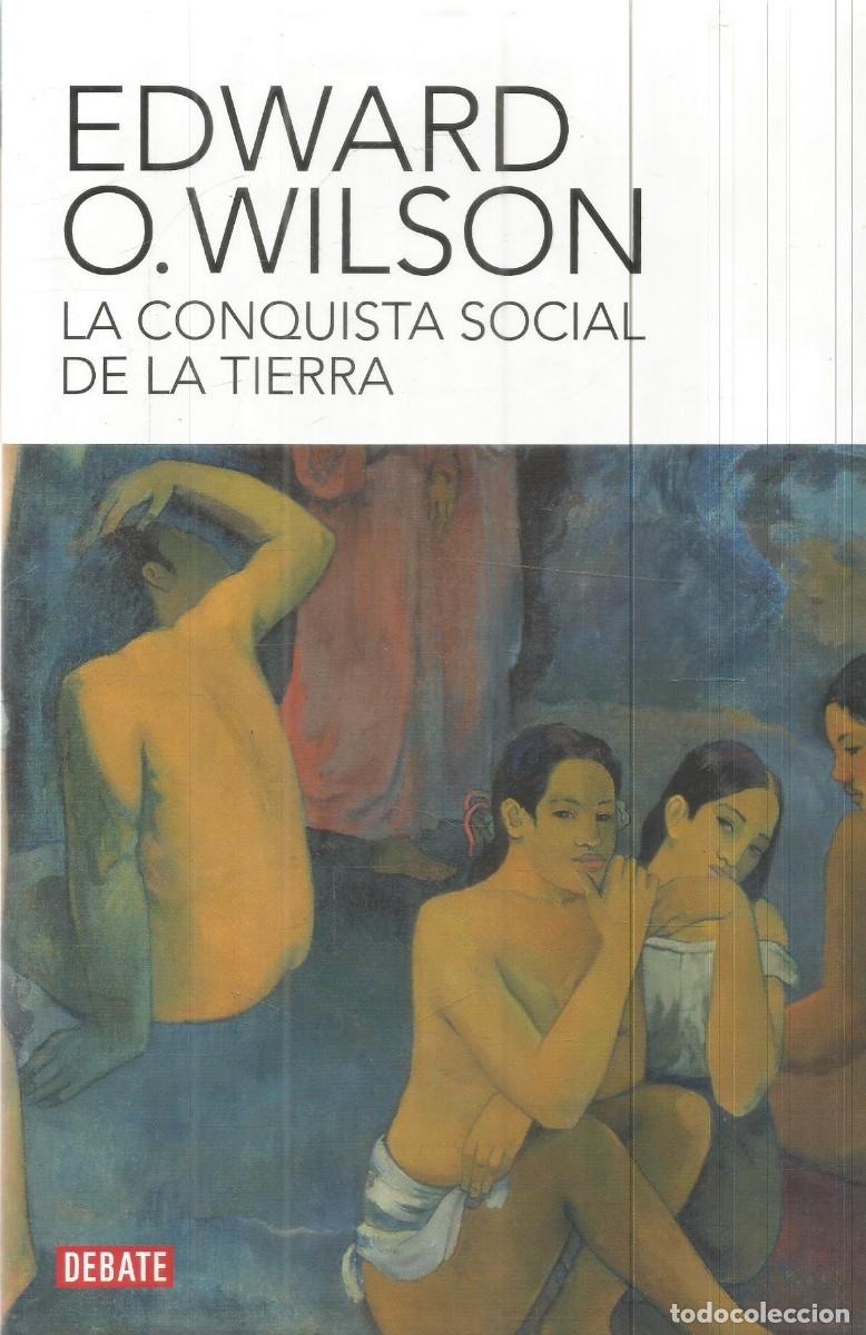 Libros de segunda mano: EDWARD O. WILSON. LA CONQUISTA SOCIAL DE LA TIERRA. DEBATE. PRIMRA EDICION