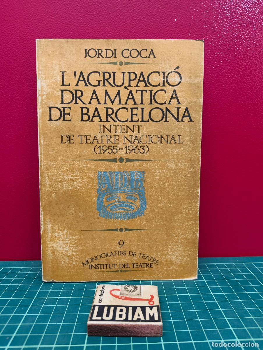 Libros de segunda mano: L'Agrupaci&oacute; Dram&agrave;tica de Barcelona. Intent de teatre nacional (1955-1963) &ndash; Jordi Coca