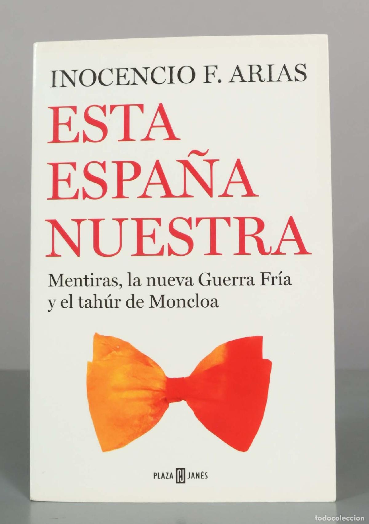 Libros de segunda mano: Esta Espa&ntilde;a nuestra: Mentiras, la nueva Guerra Fr&iacute;a y el tah&uacute;r de Moncloa - Inocencio F. Arias - Pla