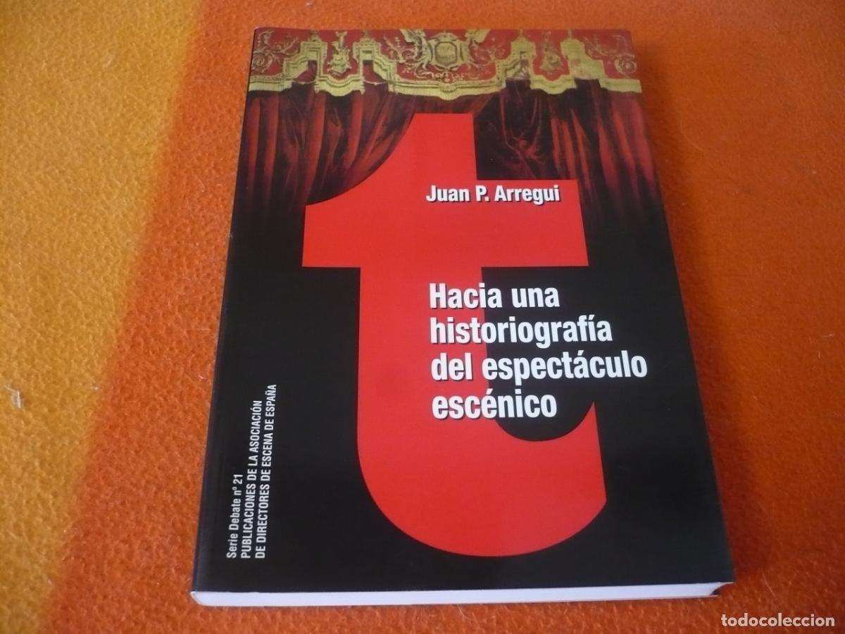 Libros de segunda mano: HACIA UNA HISTORIOGRAFIA DEL ESPECTACULO ESCENICO ( JUAN P. ARREGUI ) HISTORIA TEATRO ARTE