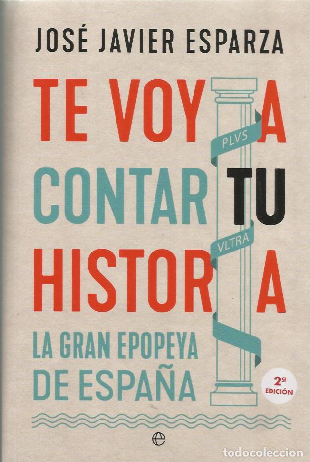Libros de segunda mano: TE VOY A CONTAR TU HISTORIA LA GRAN EPOPEYA DE ESPA&Ntilde;A - JOS&Eacute; JAVIER ESPARZA