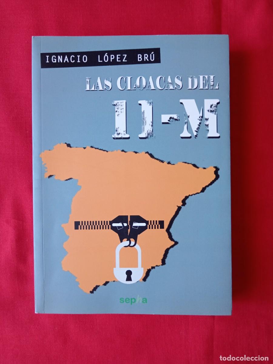 Libros de segunda mano: LAS CLOACAS DEL 11-M. IGNACIO LOPEZ BRU. SEPHA 2013 1 EDIC