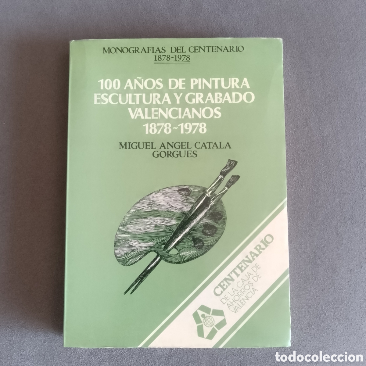 Libros de segunda mano: 100 A&Ntilde;OS DE PINTURA ESCULTURA Y GRABADO VALENCIANOS 1878-1978 POR CATALA GORGUES 1978 ARTE