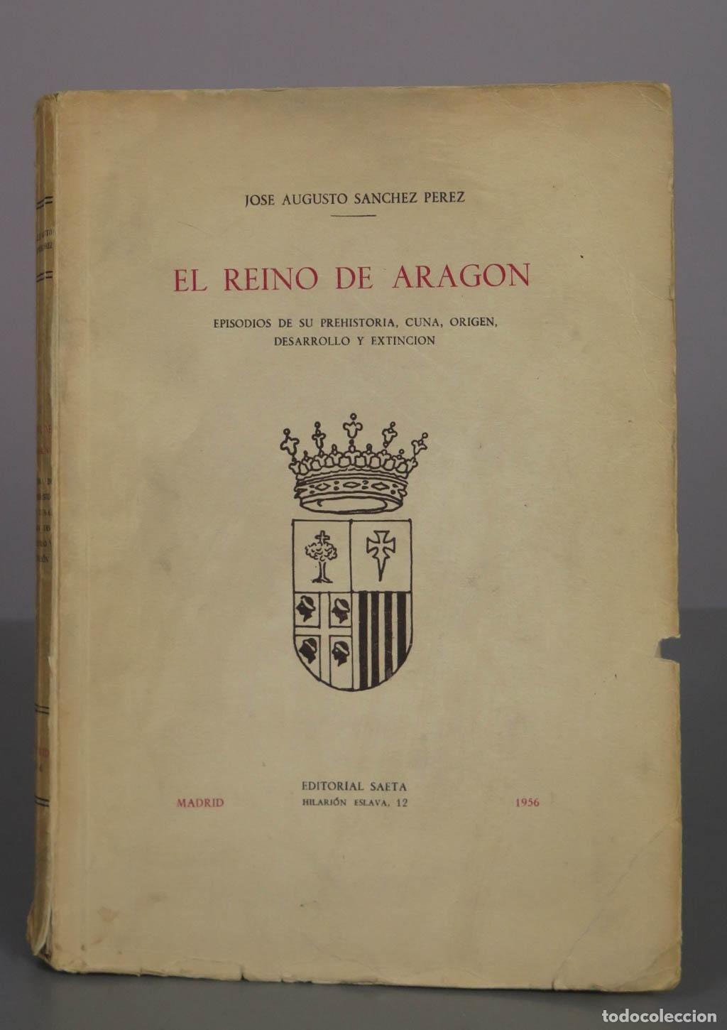 Libros de segunda mano: El Reino de Arag&oacute;n. Episodios de su prehistoria, cuna, origen, desarrollo y extinci&oacute;n - Jos&eacute; Augusto