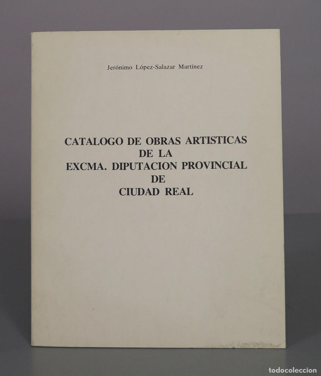 Libri di seconda mano: Catalogo de Obras Artisticas de la Excma Diputacion Provincial de Ciudad Real - Jeronimo Lopez-Salaz