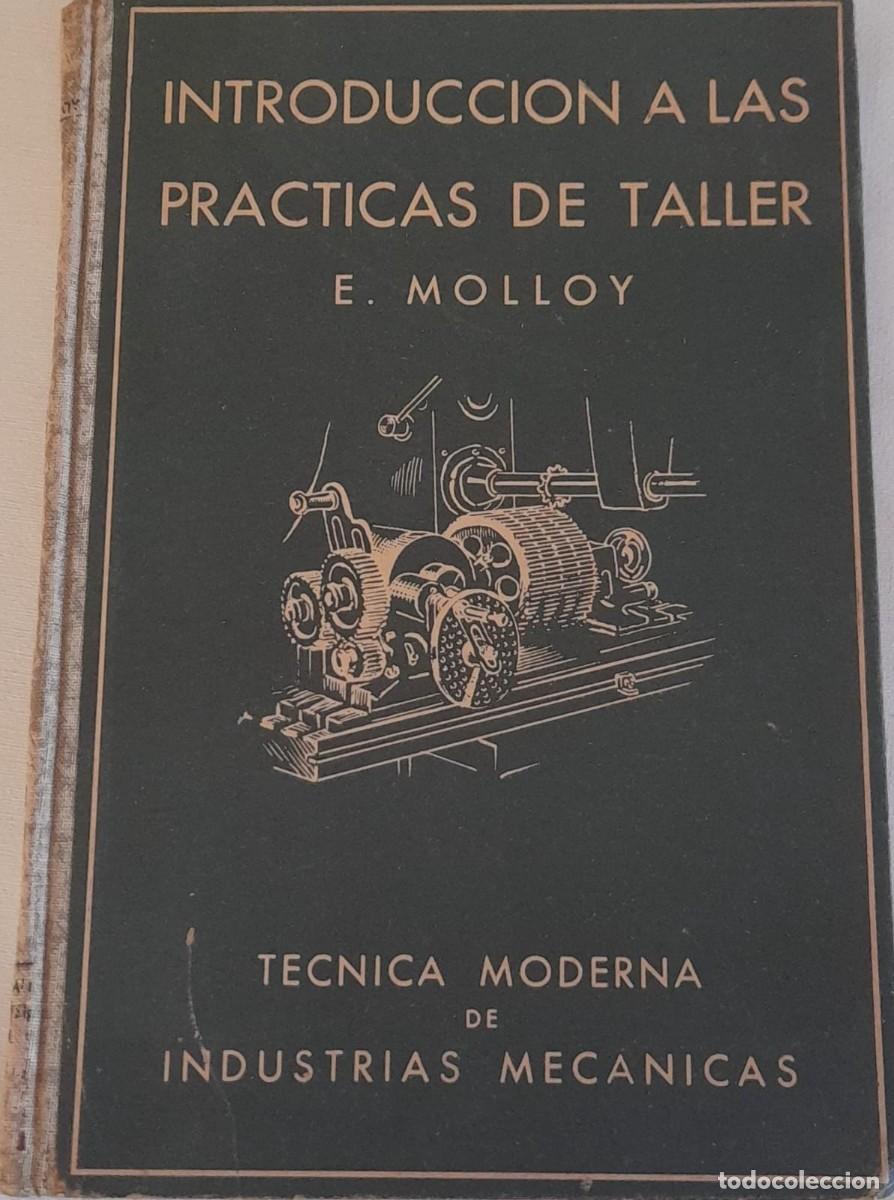 Libros de segunda mano: INTRODUCCI&Oacute;N A LAS PR&Aacute;CTICAS DE TALLER, E. MOLLOY, T&Eacute;CNICA MODERNA DE INDUSTRIAS MEC&Aacute;NICAS, 1946