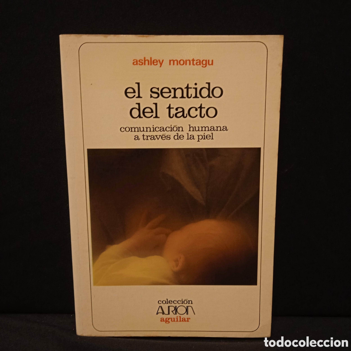 Libros de segunda mano: EL SENTIDO DEL TACTO COMUNICACI&Oacute;N HUMANA A TRAV&Eacute;S DE LA PIEL - ASHLEY MONTAGU - AGUILAR 1981 #9698